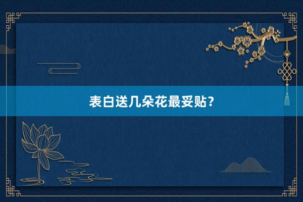 表白送几朵花最妥贴？
